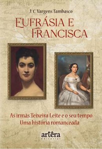 Picture of EUFRASIA E FRANCISCA - AS IRMAS TEIXEIRA LEITE E O SEU TEMPO – UMA HISTORIA ROMANCEADA