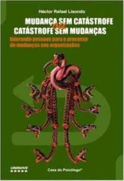 Imagem de MUDANCA SEM CATASTROFE OU CATASTROFES SEM MUDANCAS - LIDERANDO PESSOAS PARA O PROCESSO DE MUDANCA