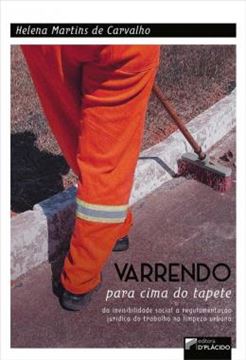 Imagem de VARRENDO PARA CIMA DO TAPETE - DA INVISIBILIDADE SOCIAL A REGULAMENTACAO JURIDICA DO TRABALHO NA LIMPEZA URBANA