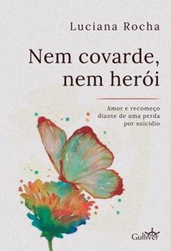 Imagem de NEM COVARDE, NEM HEROI - AMOR E RECOMECO DIANTE DE UMA PERDA POR SUICIDIO