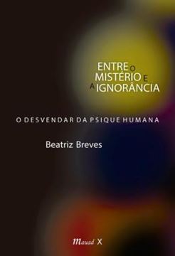 Imagem de ENTRE O MISTERIO E A IGNORANCIA - O DESVENDAR DA PSIQUE HUMANA