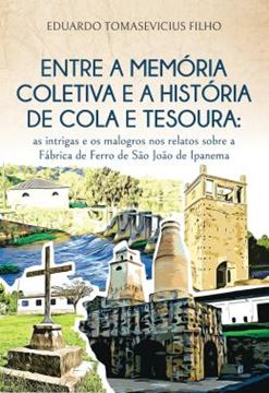 Imagem de ENTRE A MEMORIA COLETIVA E A HISTORIA DE COLA E TESOURA - AS INTRIGAS E OS MALOGROS NOS RELATOS SOBRE A FABRICA DE SAO JOAO DE IPANEMA