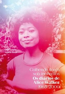 Imagem de COLHENDO FLORES SOB INCENDIOS: OS DIARIOS DE ALICE WALKER