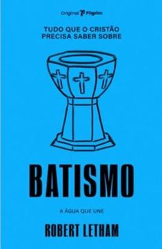 Imagem de TUDO QUE O CRISTAO PRECISA SABER SOBRE BATISMO