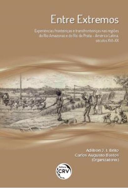 Picture of ENTRE EXTREMOS - EXPERIENCIAS FRONTEIRICAS E TRANSFRONTEIRICAS NAS REGIOES DO RIO AMAZONAS E DO RIO DA PRATA – AMERICA LATINA, SECULOS XVI-XX