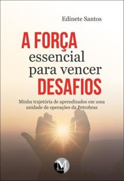 Imagem de A FORCA ESSENCIAL PARA VENCER DESAFIOS - MINHA TRAJETORIA DE APRENDIZADOS EM UMA UNIDADE DE OPERACOES DA PETROBRAS