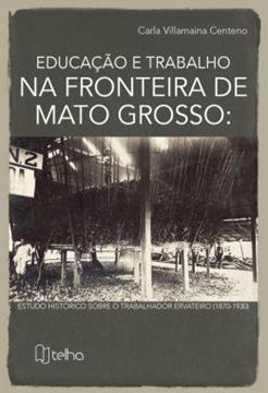 Imagem de EDUCACAO E TRABALHO NA FRONTEIRA DE MATO GROSSO - ESTUDO HISTORICO SOBRE O TRABALHADOR ERVATEIRO (1870-1930)