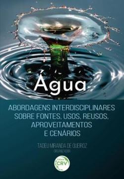 Imagem de AGUA - ABORDAGENS INTERDISCIPLINARES SOBRE FONTES, USOS, REUSOS, APROVEITAMENTOS E CENARIOS