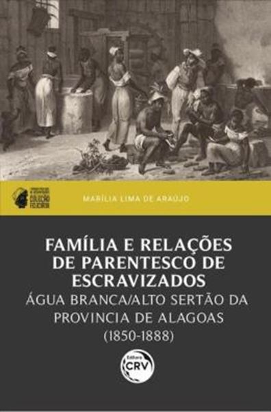 Picture of FAMILIA E RELACOES DE PARENTESCO DE ESCRAVIZADOS: AGUA BRANCA/ALTO SERTAO DA PROVINCIA DE ALAGOAS (1850-1888) I PREMIO PPGH-UFAL DE DISSERTACOES – COLECAO FELICIANA