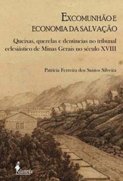 Imagem de EXCOMUNHAO E ECONOMIA DA SALVACAO - QUEIXAS, QUERELAS E DENUNCIAS NO TRIBUNAL ECLESIASTICO DE MINAS GERAIS NO SECULO XVIII
