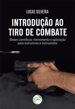 Imagem de INTRODUCAO AO TIRO DE COMBATE: BASES CIENTIFICAS, TREINAMENTO E APLICACAO PARA INSTRUTORES E INSTRUENDOS