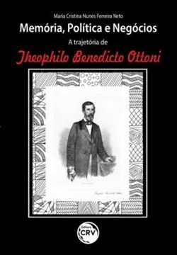 Imagem de MEMORIA, POLITICA E NEGOCIOS - A TRAJETORIA DE THEOPHILO BENEDICTO OTTONI
