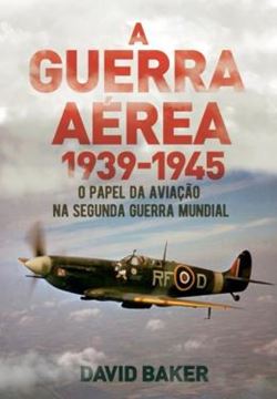 Imagem de GUERRA AÉREA 1939-1945 - O PAPEL DA AVIAÇÃO NA SEGUNDA GUERRA MUNDIAL