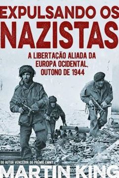 Imagem de EXPULSANDO OS NAZISTAS - A LIBERTACAO ALIADA DA EUROPA OCIDENTAL, OUTONO DE 1944