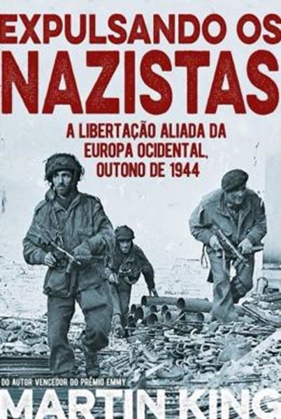Picture of EXPULSANDO OS NAZISTAS - A LIBERTACAO ALIADA DA EUROPA OCIDENTAL, OUTONO DE 1944