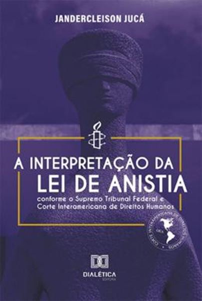 Picture of A INTERPRETACAO DA LEI DE ANISTIA CONFORME O SUPREMO TRIBUNAL FEDERAL E CORTE INTERAMERICANA DE DIREITOS HUMANOS