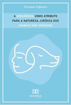 Imagem de SENCIENCIA COMO ATRIBUTO PARA A NATUREZA JURIDICA DOS ANIMAIS NAO HUMANOS, A