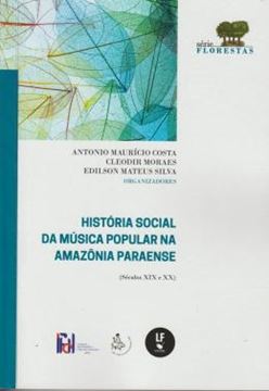 Imagem de HISTORIA SOCIAL DA MUSICA POPULAR NA AMAZONIA PARAENSE - SECULOS XIX E XX
