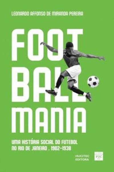 Picture of FOOTBALLMANIA - UMA HISTORIA SOCIAL DO FUTEBOL NO RIO DE JANEIRO (1902-1938)