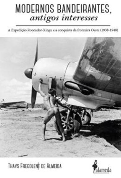 Picture of MODERNOS BANDEIRANTES - A EXPEDICAO RONCADOR-XINGU E A CONQUISTA DA FRONTEIRA OESTE (1938-1948)