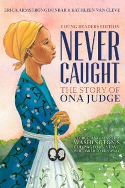 Picture of NEVER CAUGHT, THE STORY OF ONA JUDGE - GEORGE AND MARTHA WASHINGTON´S COURAGEOUS SLAVE WHO DARED TO RUN AWAY