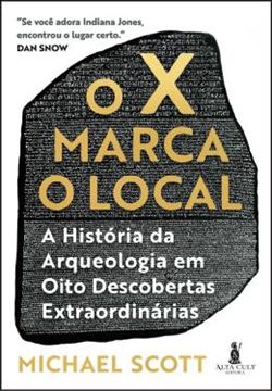 Imagem de O X MARCA O LOCAL - A HISTORIA DA ARQUEOLOGIA EM OITO DESCOBERTAS EXTRAORDINARIAS