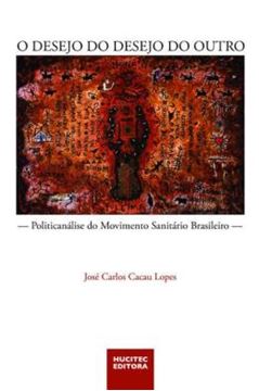 Imagem de O DESEJO DO DESEJO DO OUTRO: POLITICANALISE DO MOVIMENTO SANITARIO BRASILEIRO