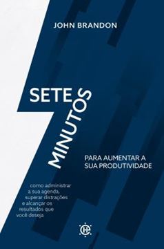 Imagem de 7 MINUTOS PARA AUMENTAR SUA PRODUTIVIDADE - COMO ADMINISTRAR SUA AGENDA, SUPERAR DISTRACOES E ALCANCAR OS RESULTADOS QUE VOCE DESEJA