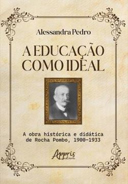 Imagem de A EDUCACAO COMO IDEAL - A OBRA HISTORICA E DIDATICA DE ROCHA POMBO, 1900-1933