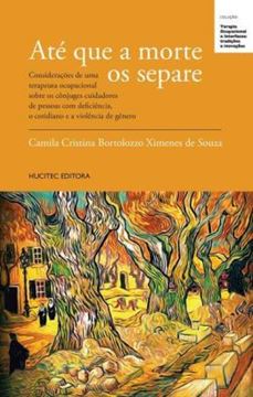 Imagem de ATE QUE A MORTE OS SEPARE: CONSIDERACOES DE UMA TERAPEUTA OCUPACIONAL SOBRE OS CONJUGES CUIDADORES DE PESSOAS COM DEFICIENCIA, O COTIDIANO E A VIOLENCIA DE GENERO