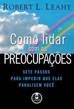 Imagem de COMO LIDAR COM AS PREOCUPACOES: SETE PASSOS PARA IMPEDIR QUE ELAS PARALISEM VOCE