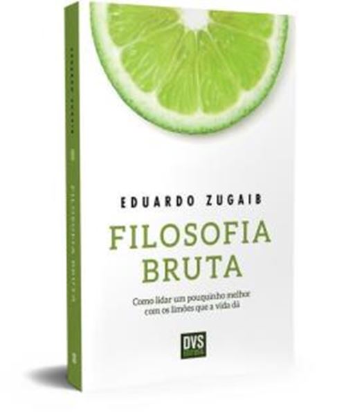 Picture of FILOSOFIA BRUTA - COMO LIDAR UM POUQUINHO MELHOR COM OS LIMOES QUE A VIDA DA