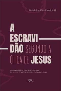 Imagem de A ESCRAVIDAO SEGUNDO A OTICA DE JESUS - UMA REFLEXAO A PARTIR DA TEOLOGIA DA MISSAO INTEGRAL SEGUNDO MATEUS 20.20-28