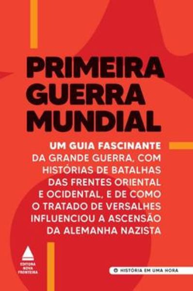 Picture of PRIMEIRA GUERRA MUNDIAL - UM GUIA FASCINANTE DA GRANDE GUERRA, COM HISTORIAS DE BATALHAS DAS FRENTES ORIENTAL E OCIDENTAL, E DE COMO O TRATADO DE VERSALHES INFLUENCIOU A ASCENSAO DA ALEMANHA NAZISTA
