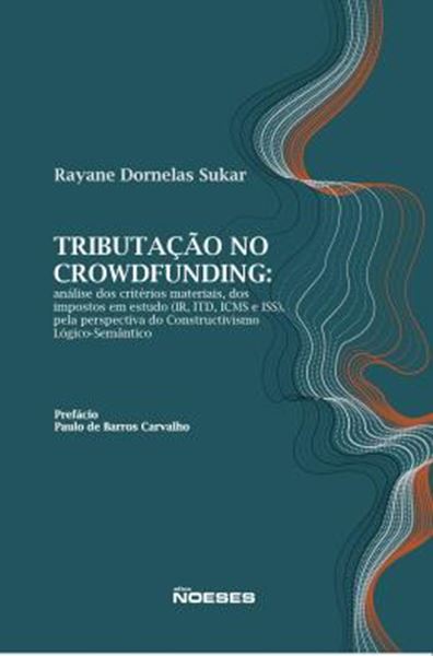 Picture of TRIBUTACAO NO CROWDFUNDING - ANALISE DOS CRITERIOS MATERIAIS, DOS IMPOSTOS EM ESTUDO (IR, ITD, ICMS E ISS), PELA PERSPECTIVA DO CONSTRUCTIVISMO LOGICO-SEMANTICO
