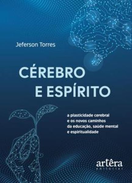 Picture of CEREBRO E ESPIRITO - A PLASTICIDADE CEREBRAL E OS NOVOS CAMINHOS DA EDUCACAO, SAUDE MENTAL E ESPIRITUALIDADE