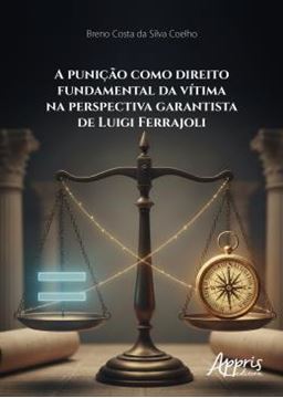 Imagem de A PUNICAO COMO DIREITO FUNDAMENTAL DA VITIMA NA PERSPECTIVA GARANTISTA DE LUIGI FERRAJOLI