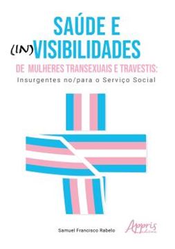 Imagem de SAUDE E (IN)VISIBILIDADES DE MULHERES TRANSEXUAIS E TRAVESTIS - INSURGENTES NO/PARA O SERVICO SOCIAL